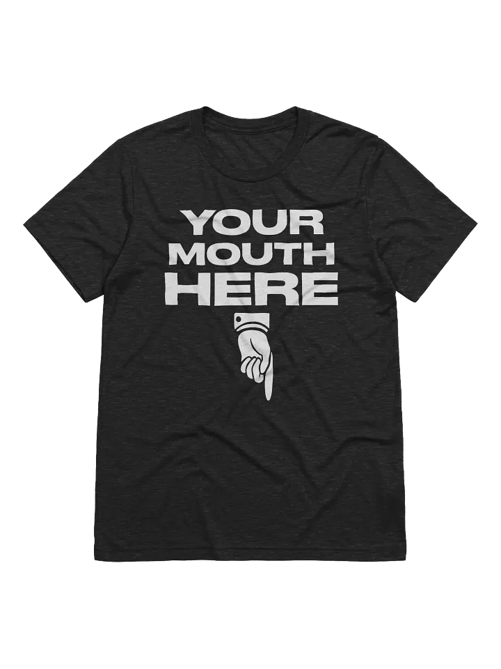Your Mouth Here – Premium Triblend Tee product image (1)