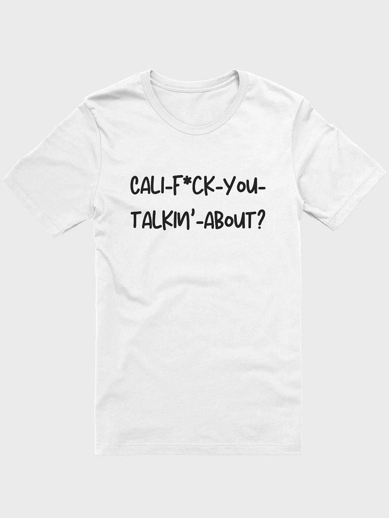 Cali-F*ck-You-Talkin'-About? T-Shirt