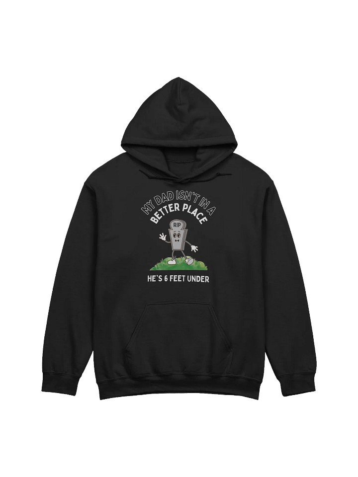 My Dad Isn't In A Better Place He's 6 Feet Under Hoodie product image (1)