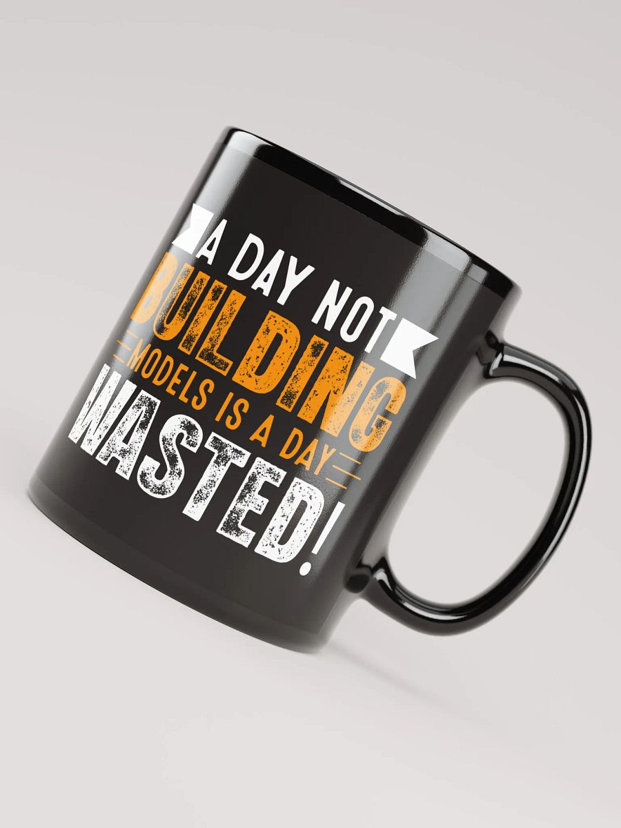 A Day Not Building Models is a Day Wasted! - Mug product image (7)