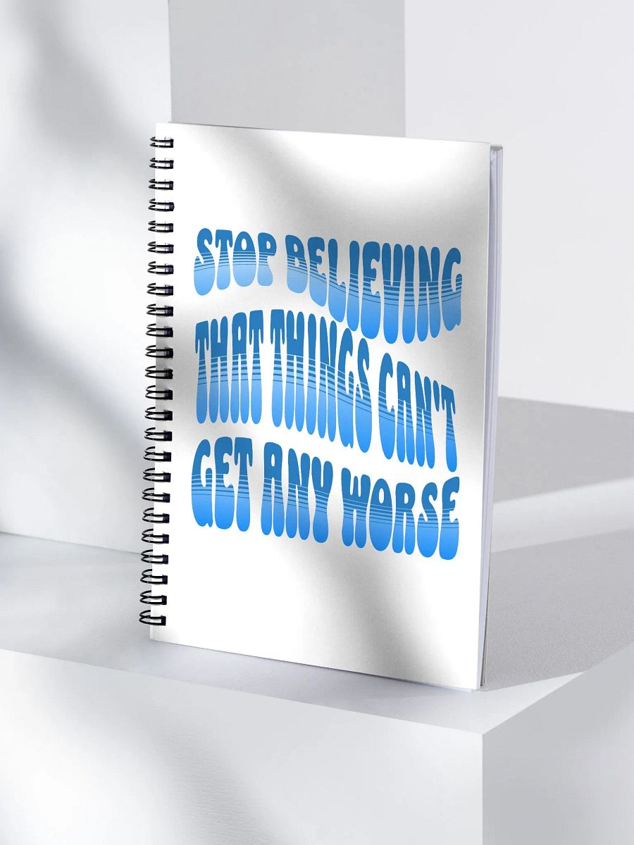 Stop Believing That Things Can't Get Any Worse Spiral Notebook product image (4)