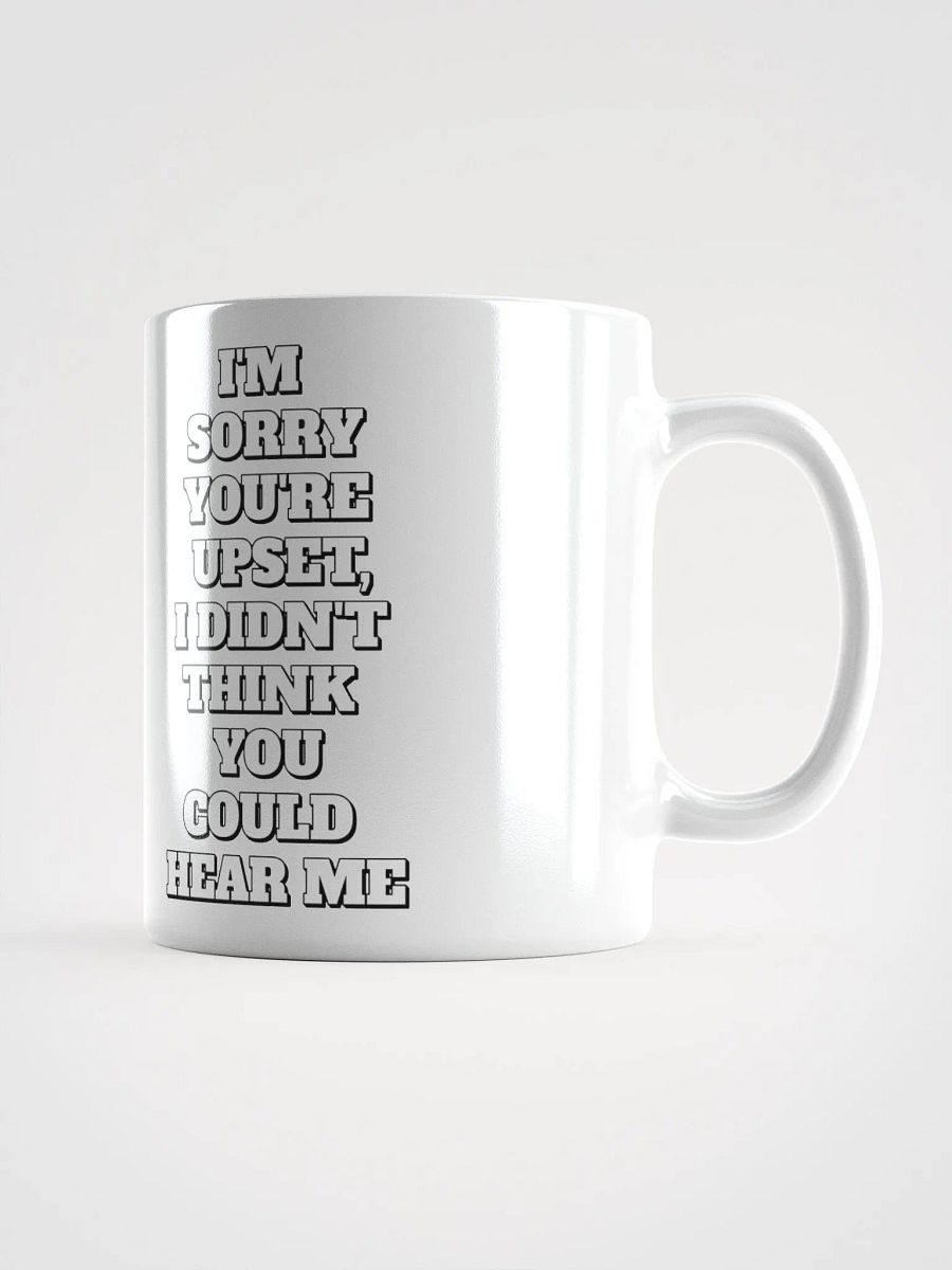 I'm Sorry You're Upset, I Didn't Think You Could Hear Me White Mug product image (2)