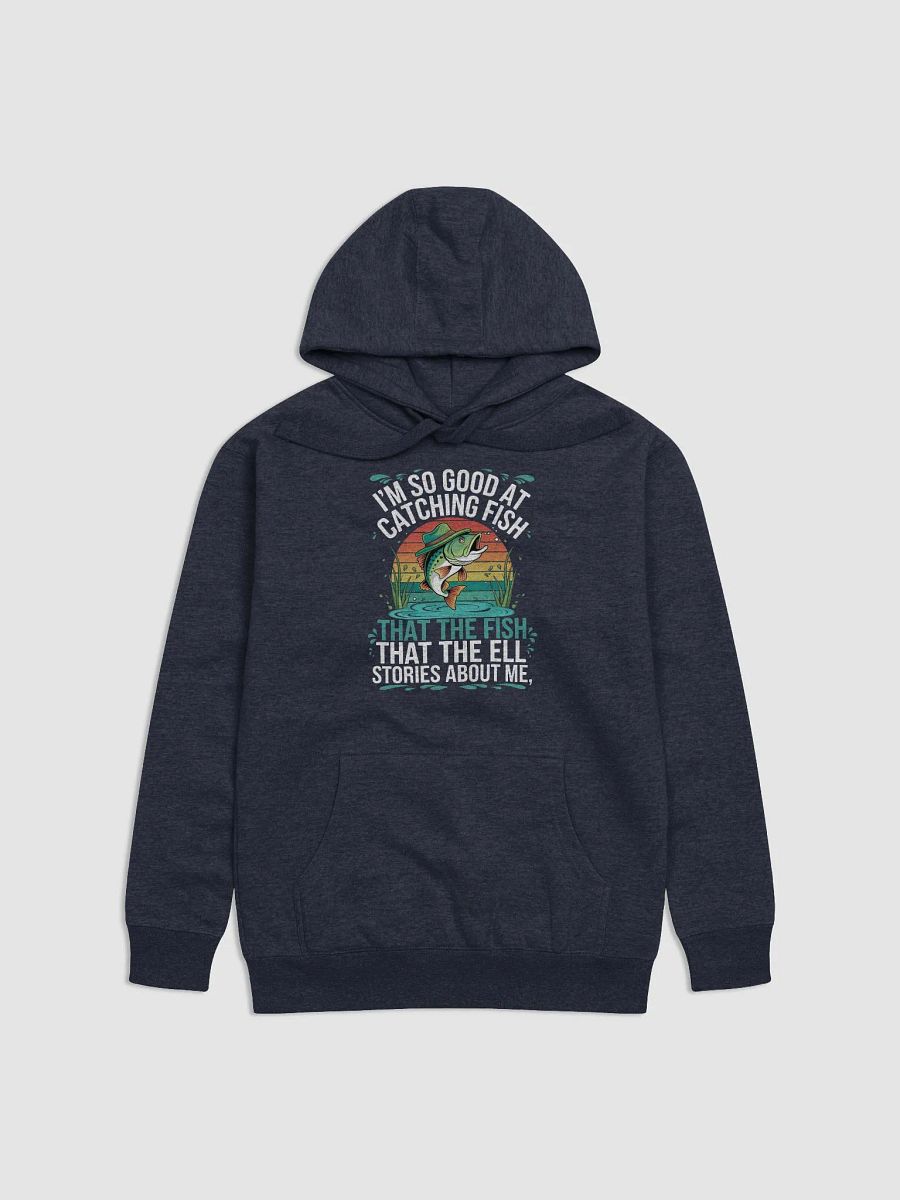 I'm So Good At Catching Fish That The Fish Tell Stories hoodie product image (4)