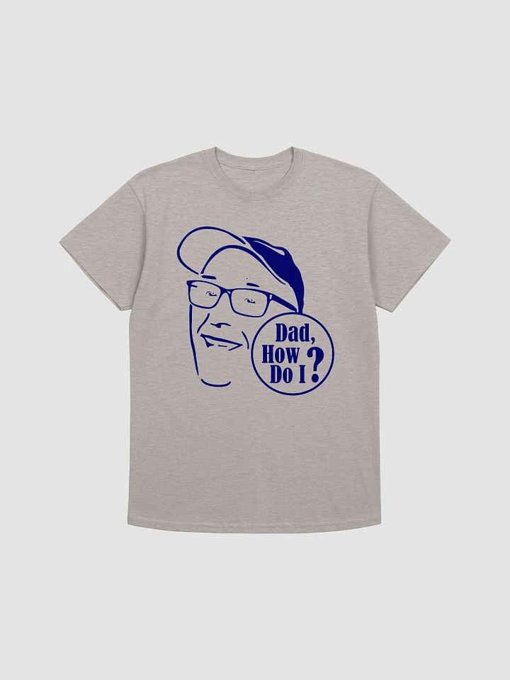 Dad, How Do I? T-shirt product image (1)