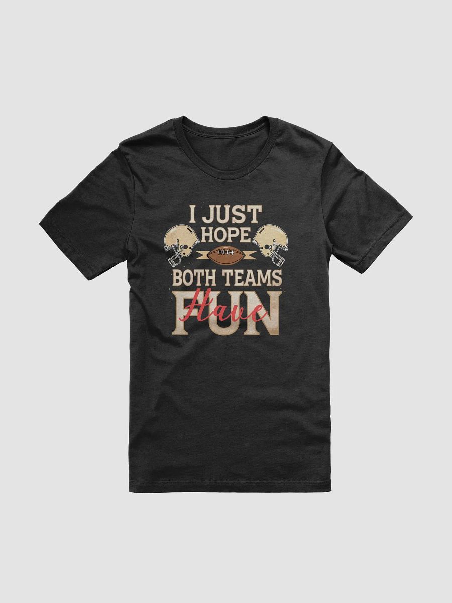 I Just Hope Both Teams Have Fun" Super Bowl Party T-Shirt product image (8)