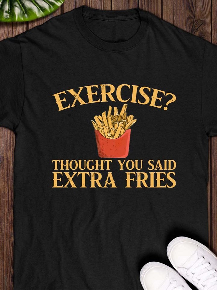 Exercise? I Thought You Said Extra Fries T-Shirt product image (1)