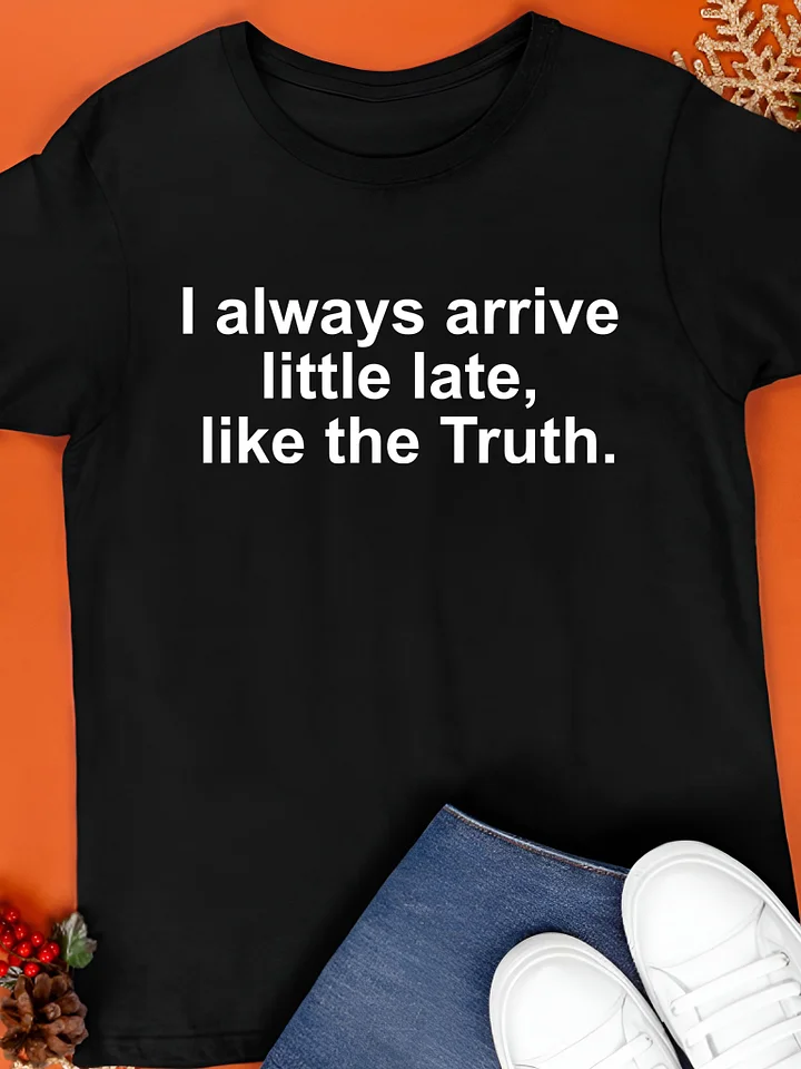 I Always Arrive Little Late Like The Truth Shirt product image (1)