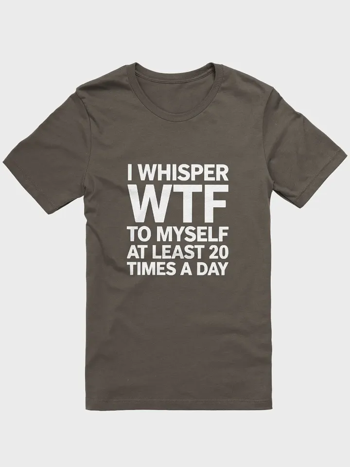 I Whisper Wtf to Myself At Least 20 Times A Day product image (9)