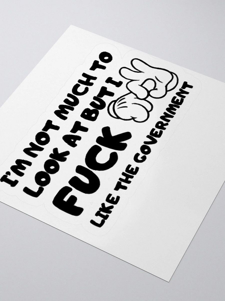 I'm Not Much To Look At But I Fuck Like The Government Sticker product image (3)