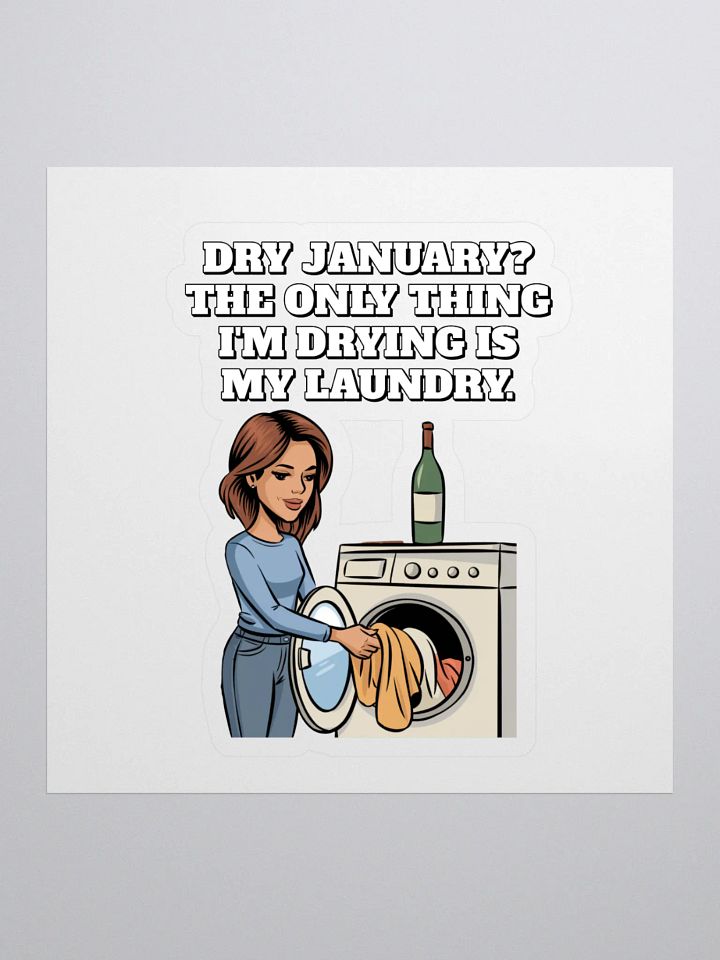 Dry January? The Only Thing I'm Drying Is My Laundry. Funny Sticker product image (1)