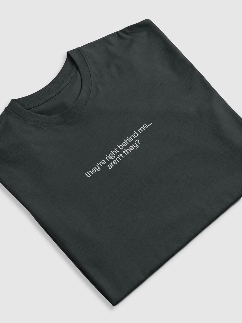 they're right behind me... aren't they? Shirt