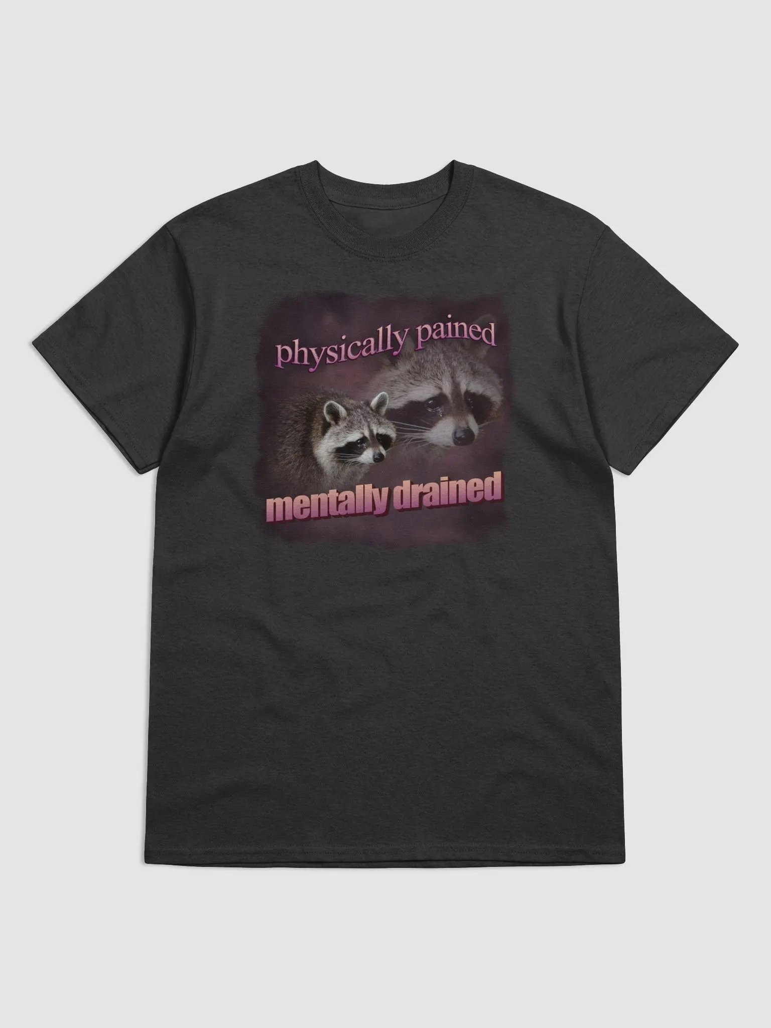 Physically pained mentally drained raccoon T-shirt product image (1)