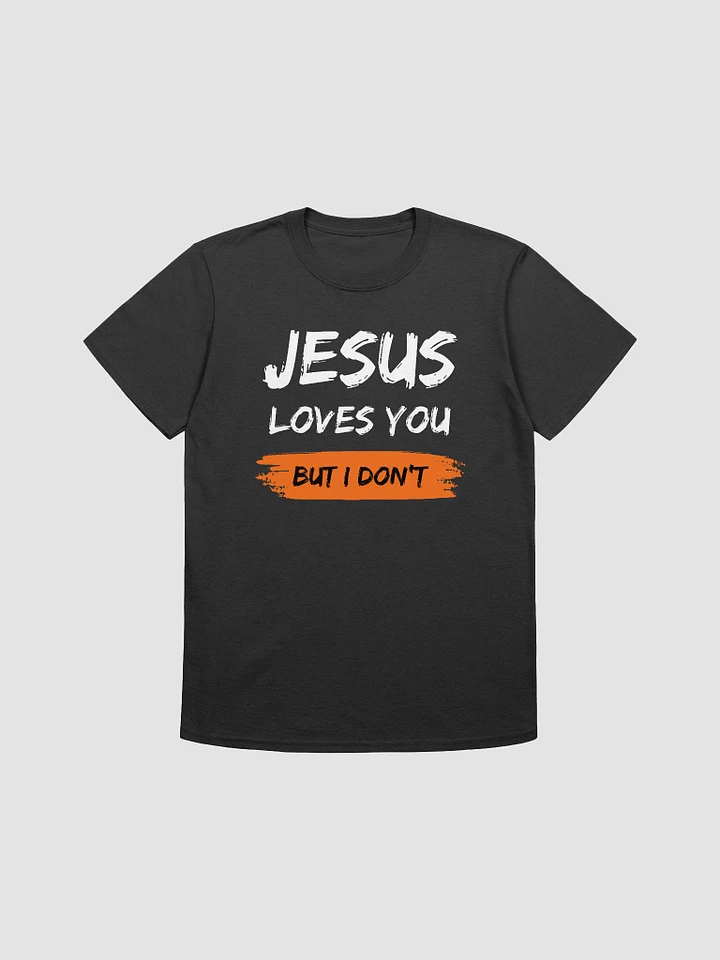 Jesus Loves You But I Don't Unisex T-Shirt V6 product image (1)