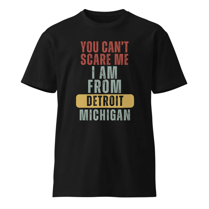 Detroit You Cant Scare Me I Am From Michigan Unisex Premium T-Shirt product image (1)