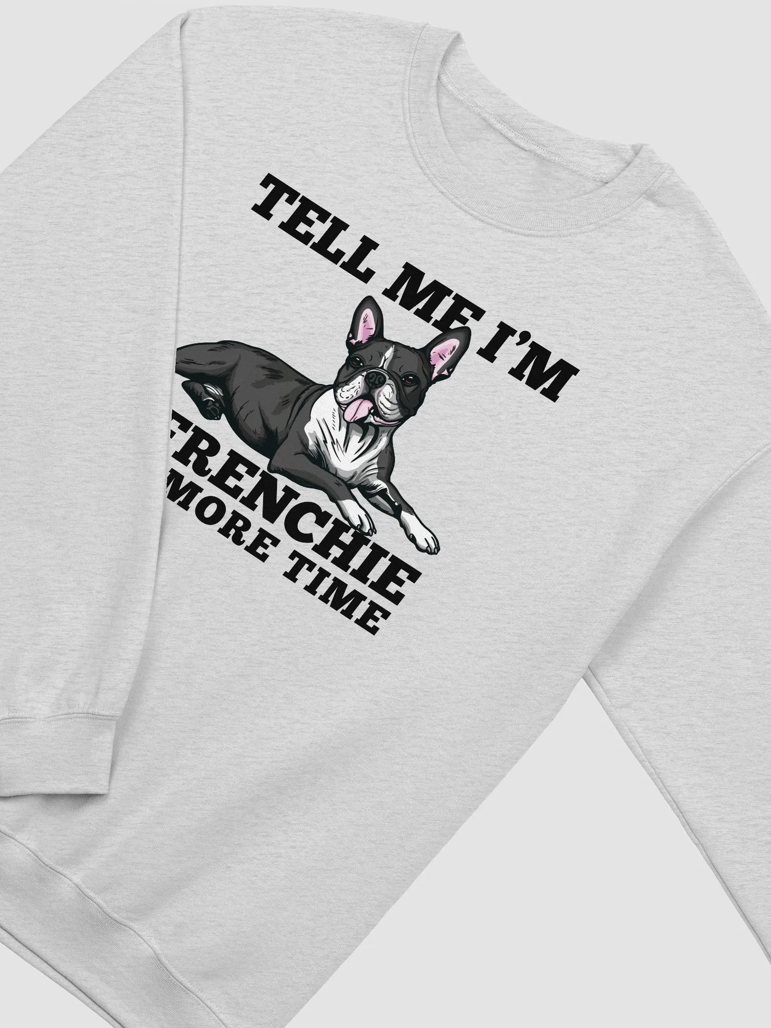 Tell Me I’m a Frenchie One More Time Sweatshirt of a Boston Terrier | Funny Shirt for Bostie Paw-rents product image (26)