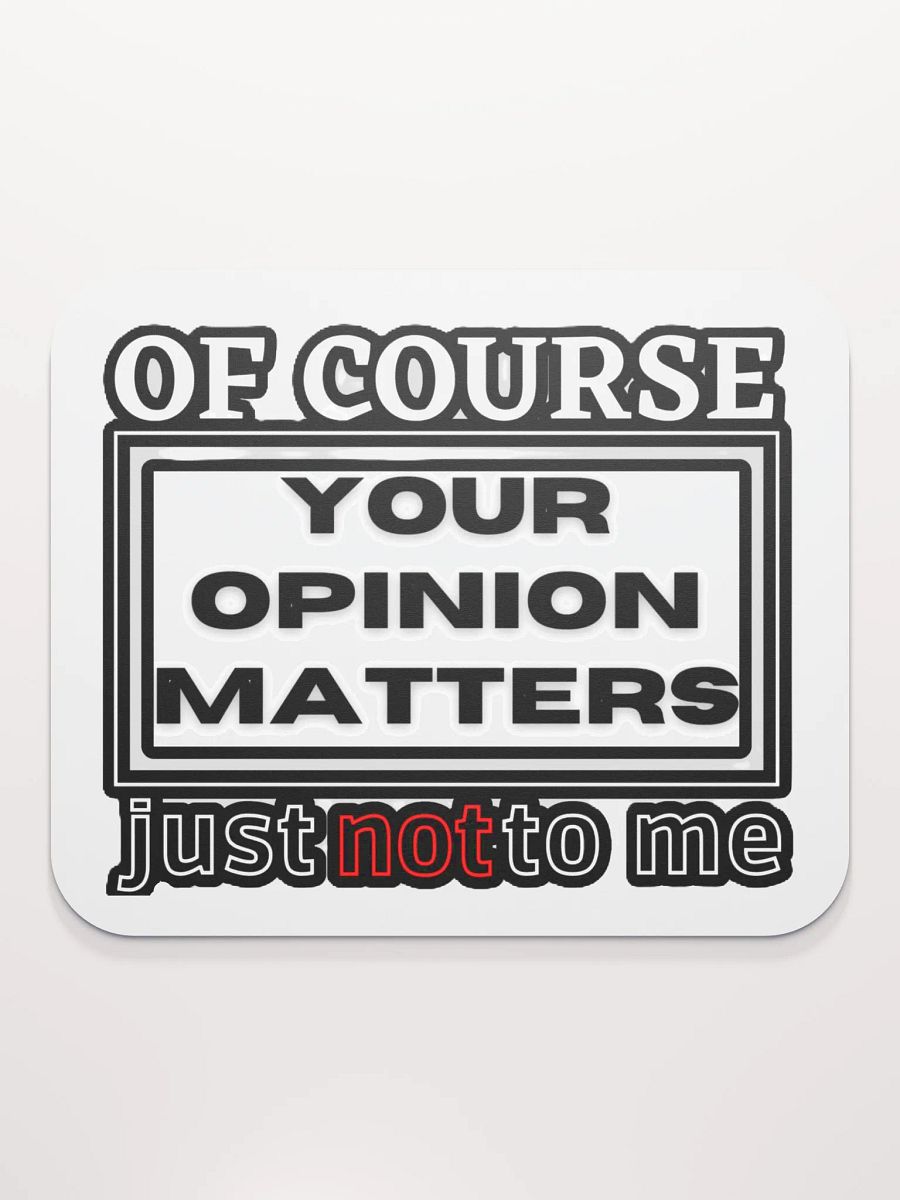 OF COURSE YOUR OPINION MATTERS, JUST NOT TO ME product image (2)