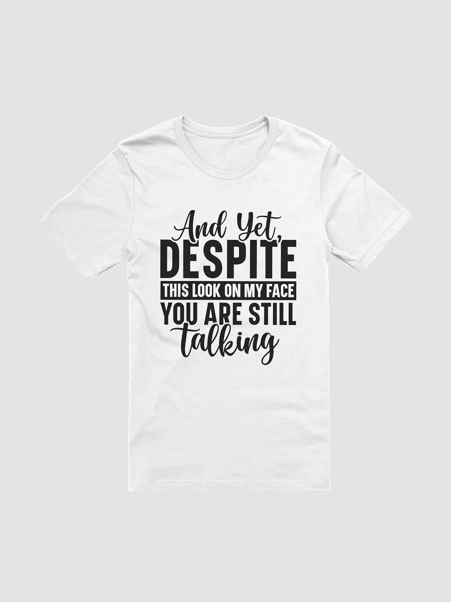 And Yet Despite This Look On My Face Your Are Still Talking Women White T-Shirt product image (3)