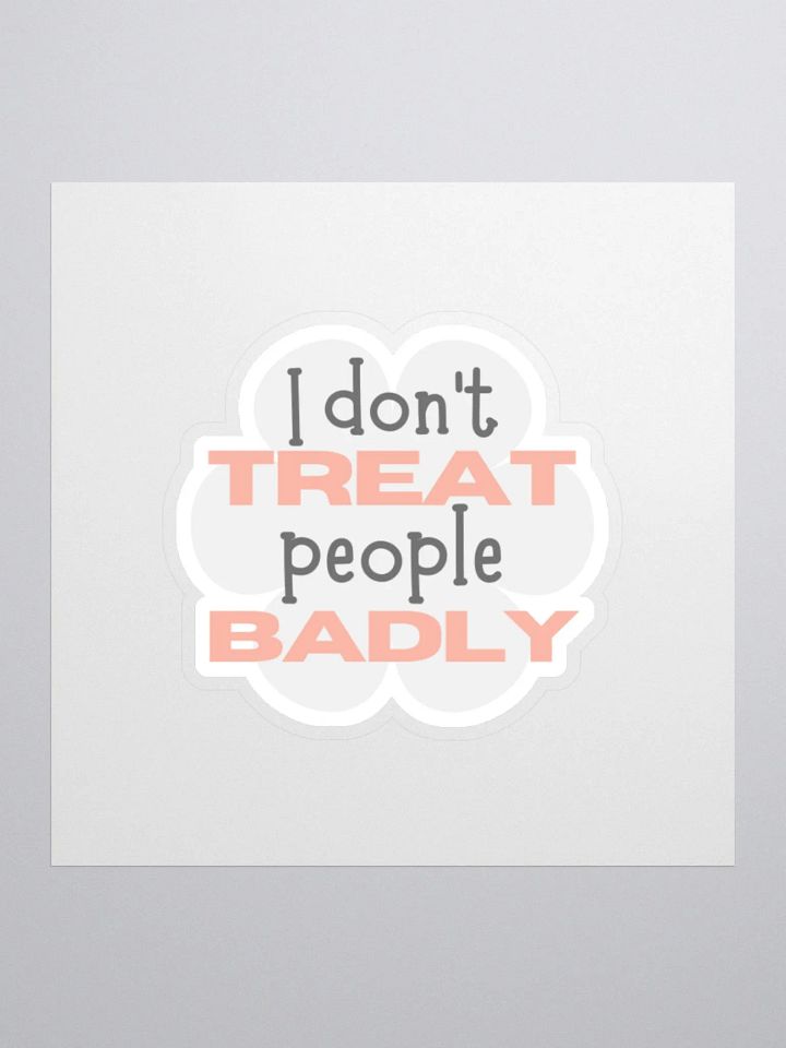 I Don't Treat People Badly Sticker product image (2)