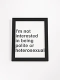I'm not interested in being polite or heterosexual (framed poster) product image (1)