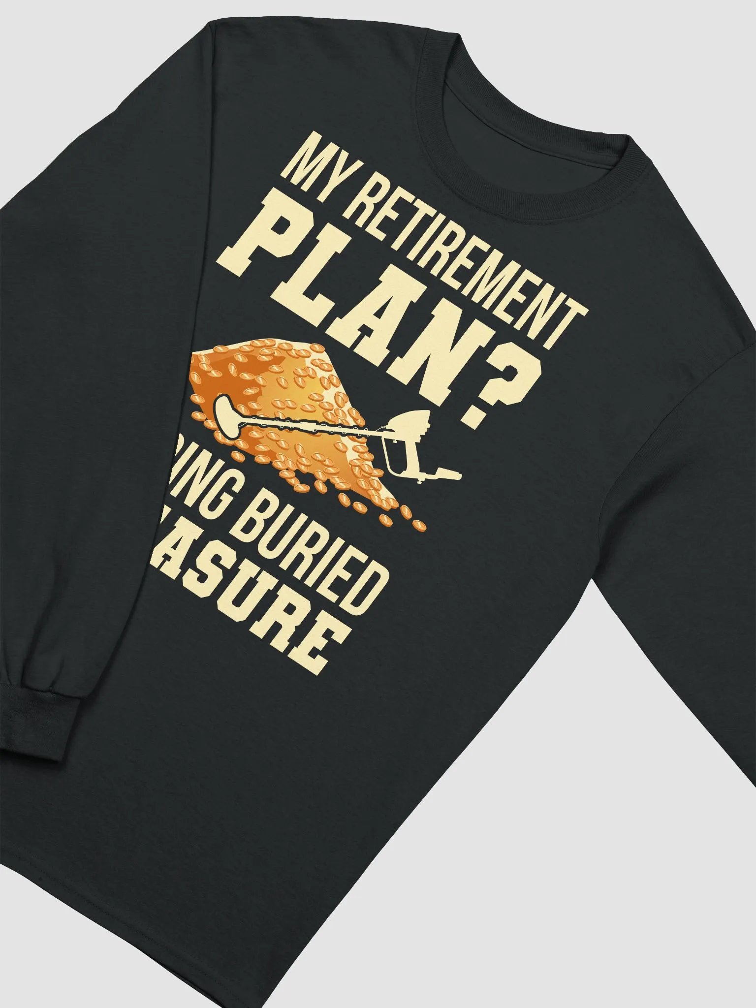 My Retirement Plan? Finding Buried Treasure Unisex Long Sleeve Tee product image (23)