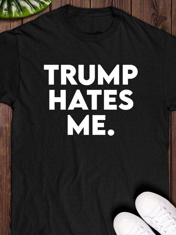 Trump Hates Me T-Shirt product image (1)