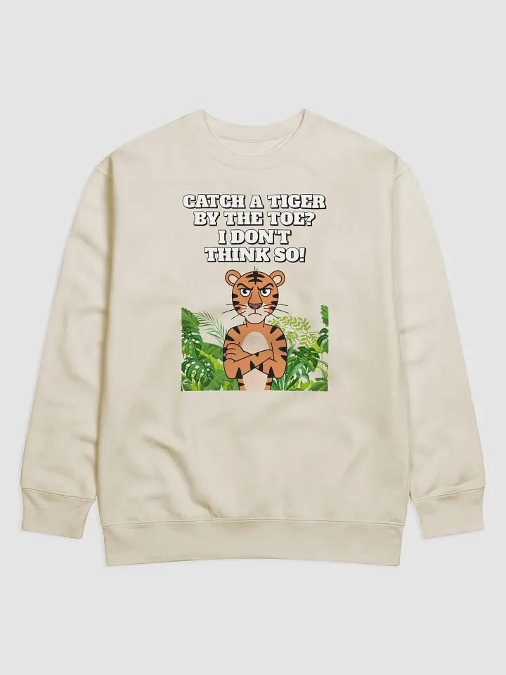 Catch A Tiger By The Toe? I Don't Think So! Funny Sweatshirt product image (16)