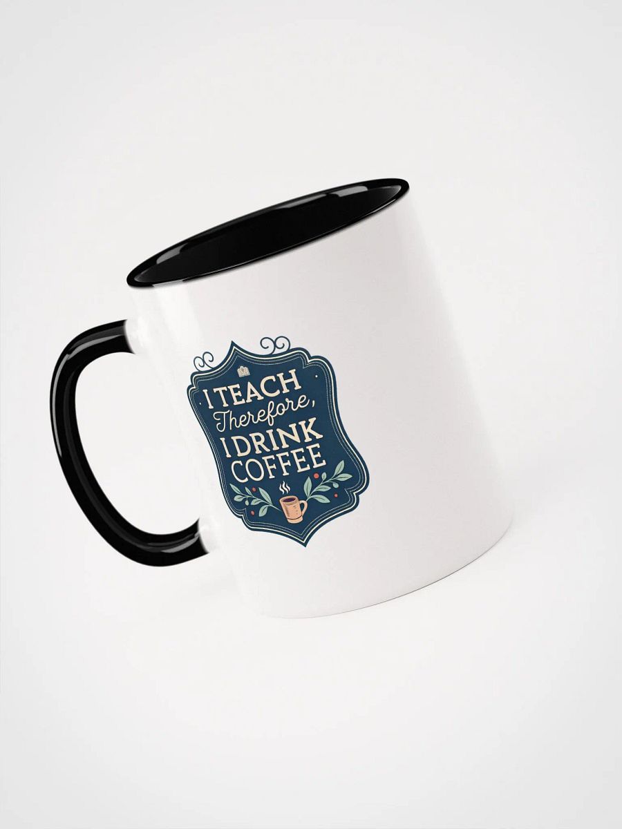 "I Teach. Therefore, I Drink Coffee" Ceramic Mug product image (31)