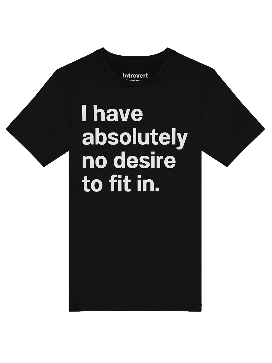 I have absolutely no desire to fit in. Unisex T-Shirt product image (47)