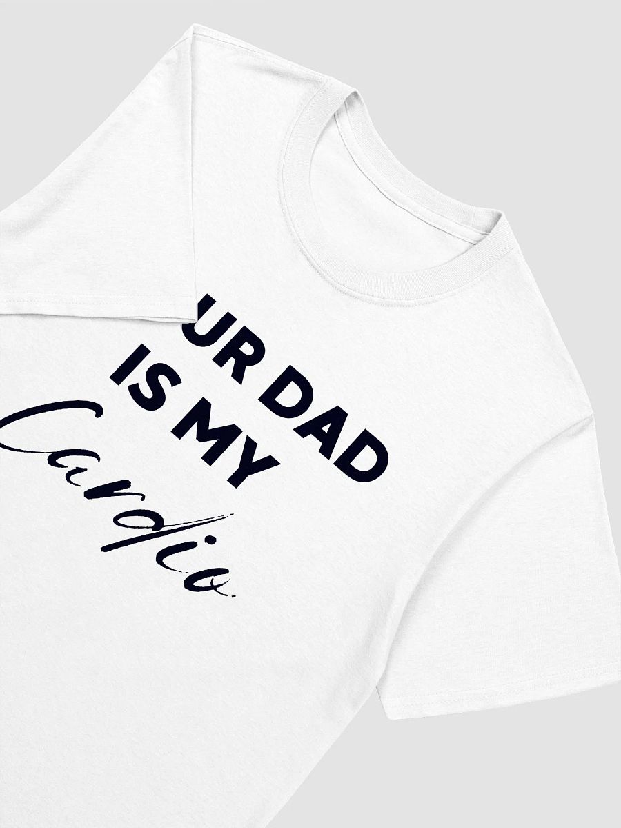Your Dad Is My Cardio Unisex T-Shirt V3 product image (8)