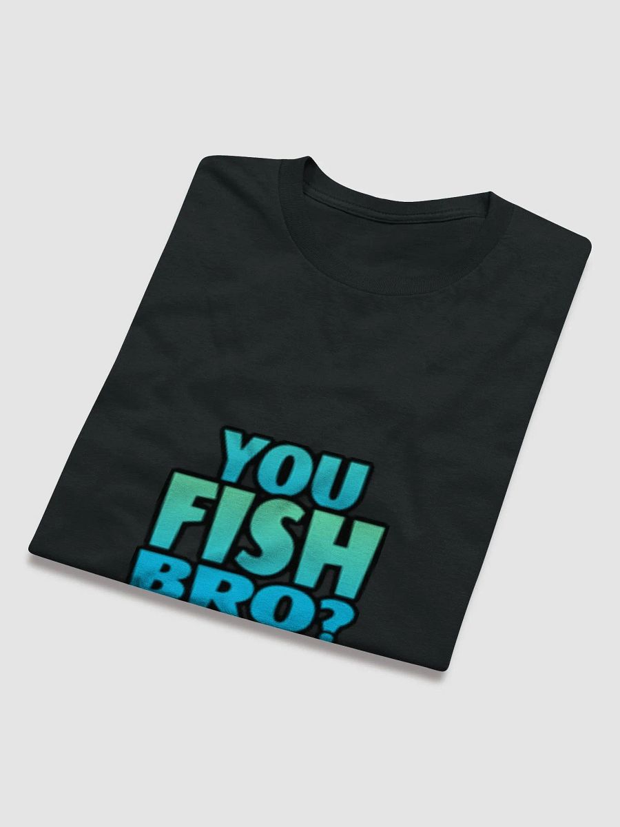 You Fish Bro? Shirt product image (6)
