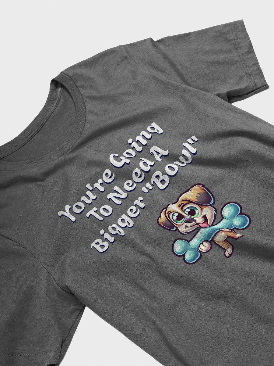 You're Going To Need A Bigger "Bowl" T-shirt product image (19)