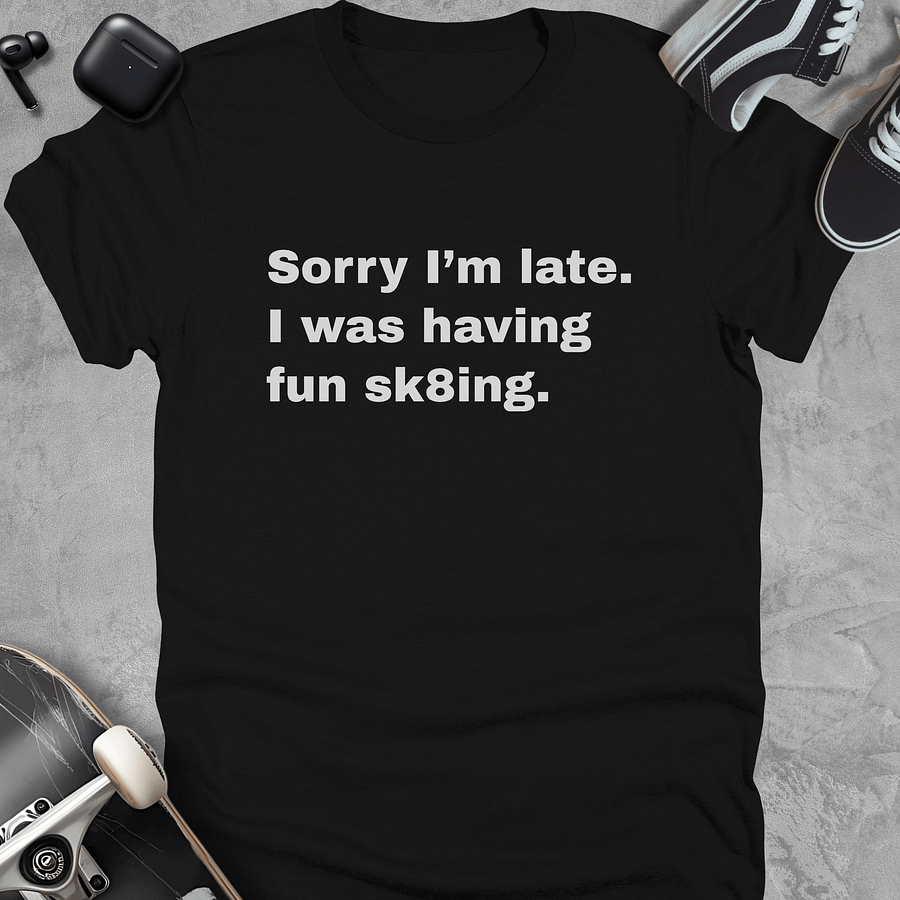 Sorry I'm late I was having fun sk8ing, Funny skateboarding t-shirt, Unisex product image (1)