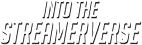 Into the Streamerverse Podcast