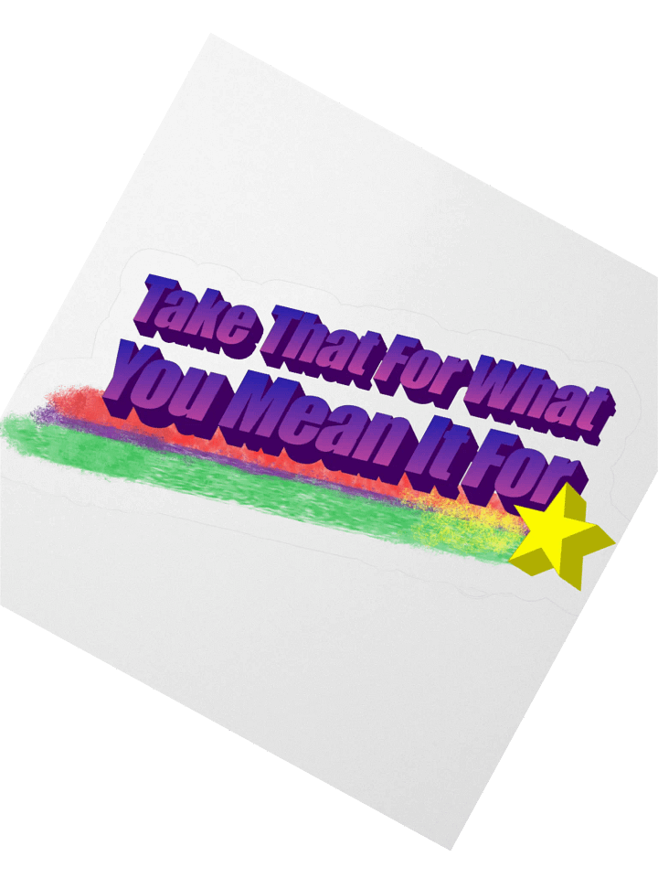 Take That For What You Mean It For Vinyl Sticker product image (2)