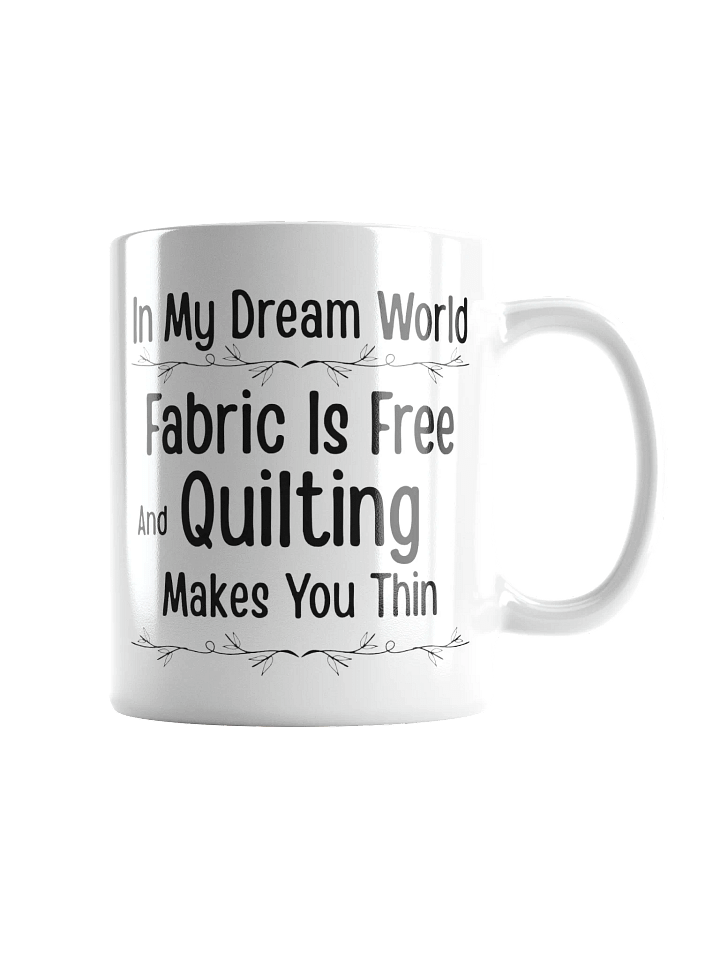 In My Dream World, Fabric Is Free And Quilting Makes You Thin | Quilters Gift - White Ceramic Mug (Black Text) product image (2)