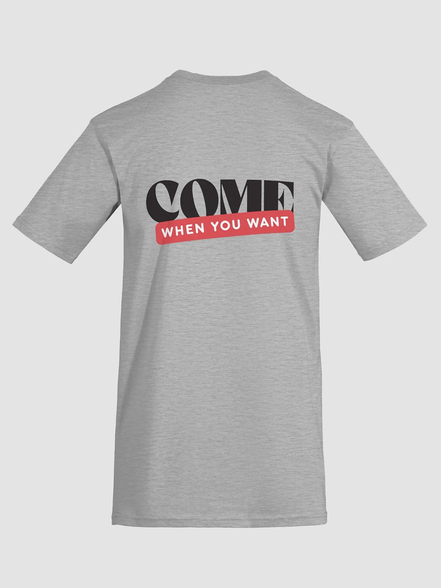 Come When You Want T Shirt product image (4)
