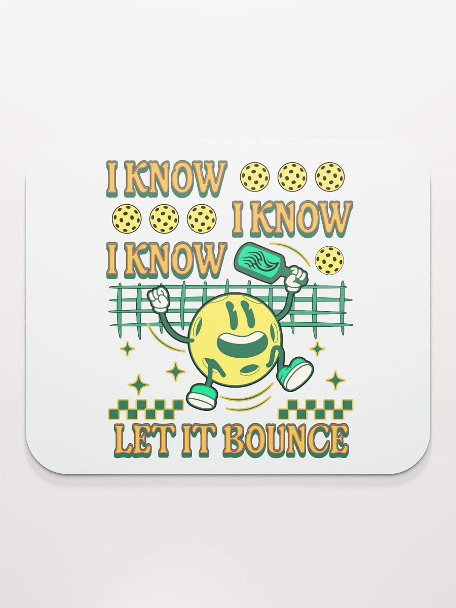 I Know I Know I Know Let It Bounce Pickleball Happy Fun Mouse Pad product image (1)
