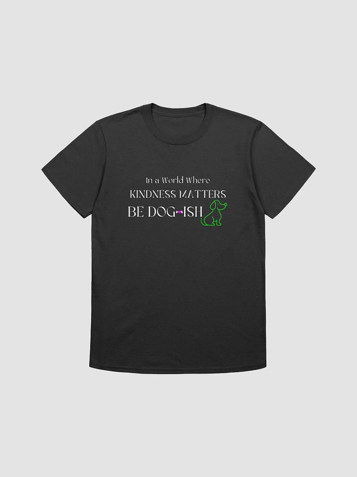 Dog-themed Apparel. In a World Where Kindness Matters Be Dogish product image (2)