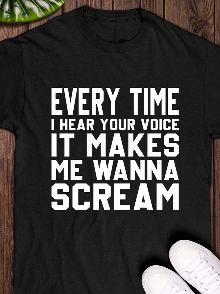 Every Time I Hear Your Voice It Makes Me Wanna Scream Shirt product image (1)