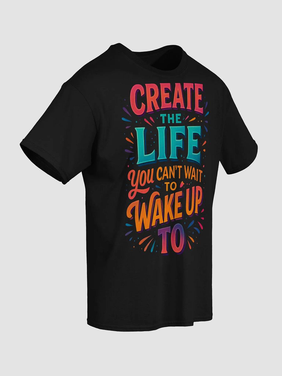 Create the Life You Can’t Wait to Wake Up To – Motivational T-Shirt product image (5)