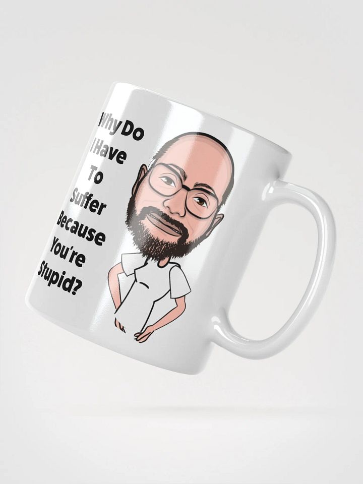 Why Do I Have To Suffer Because You're Stupid? Ceramic Mug product image (2)