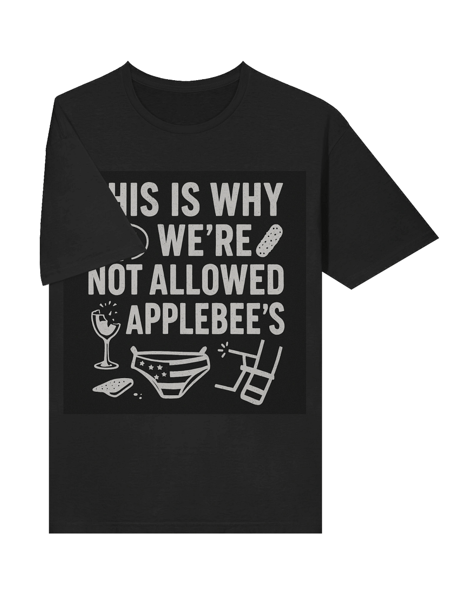 This Is Why We’re Not Allowed at Applebee’s T-Shirt – Funny Bold Graphic Tee product image (43)