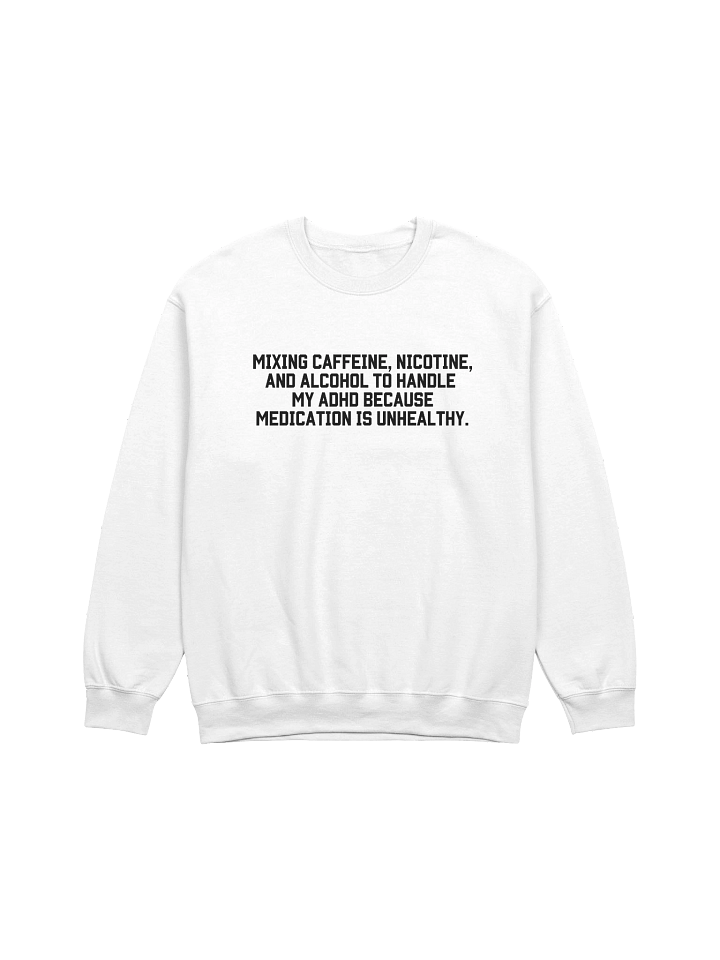 Mixing Caffeine, Nicotine And Alcohol To Handle My ADHD Sweatshirt product image (17)