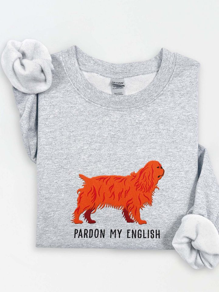 Pardon My English Sweatshirt (Embroidered) of an English Toy Spaniel(Ruby) product image (1)