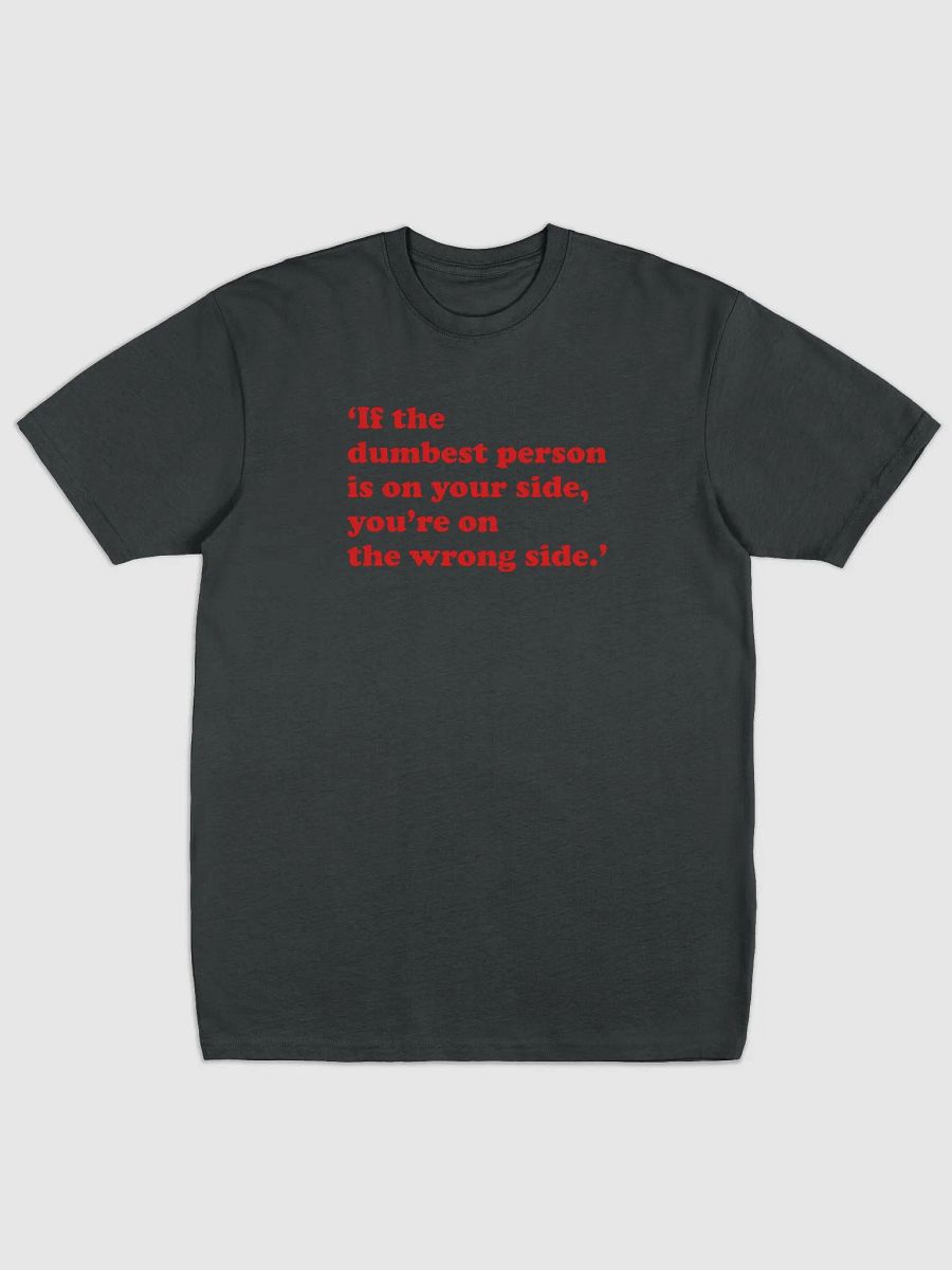If the dumbest person is on your side, you’re on the wrong side - Albini product image (1)