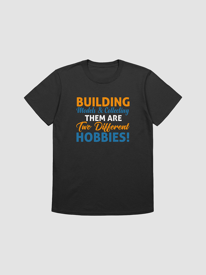 Building Models & Collecting Them Are Two Different Hobbies! - Tee (2025) product image (1)
