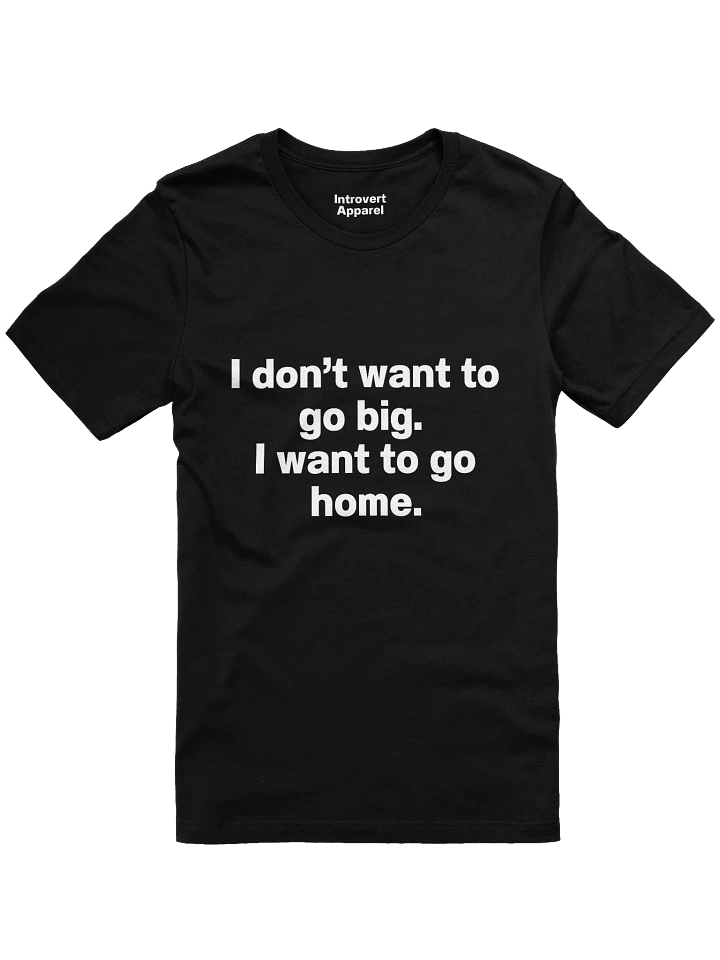 I don't want to go big. I want to go home. Unisex T-Shirt product image (9)