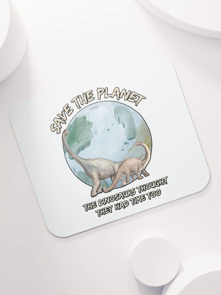 SAVE THE PLANET, THE DINOSAURS THOUGHT THEY HAD TIME TOO product image (7)