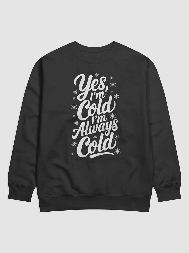 Yes I'm Cold I'm Always Cold Cotton Heritage Sweatshirt product image (1)