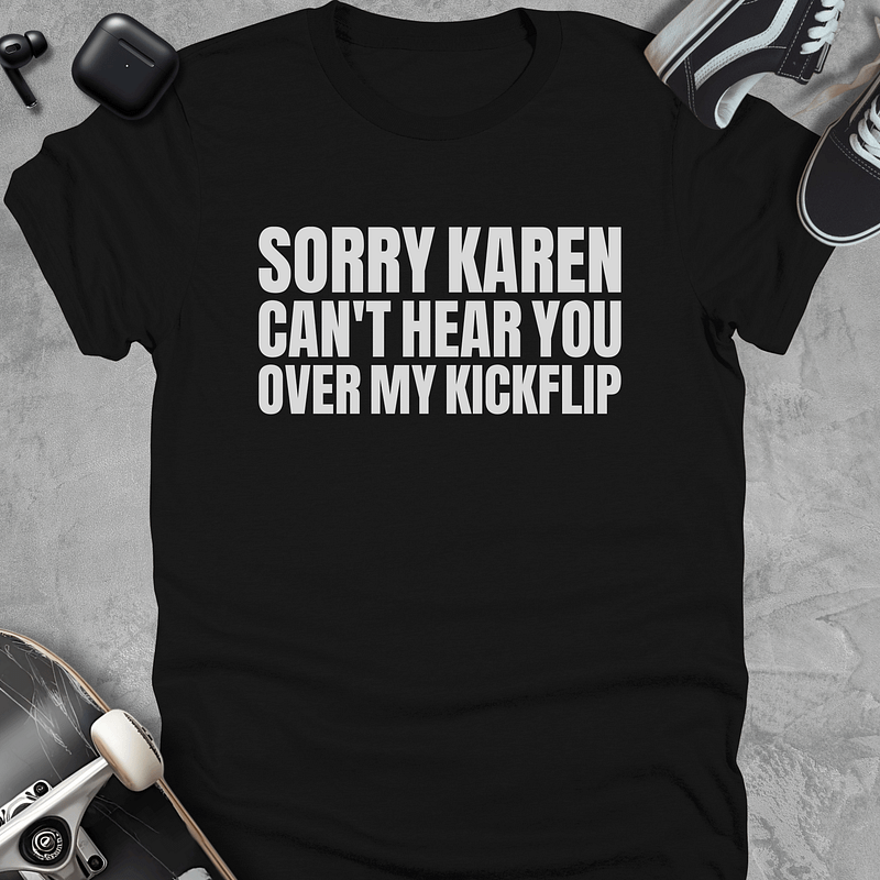 Sorry karen can't hear you over my kickflip, Funny skateboarding t-shirt, Unisex